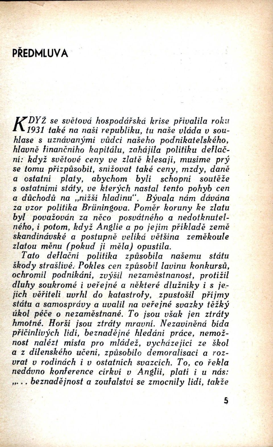 nastal tento pohyb cen a důchodů na "nižší hladinu". Bývala nám dávána za vzor politika Briiningova.