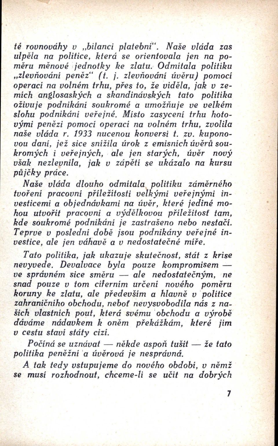 zlevňování úvěru) pomocí operací na volném trhu, přes to, že viděla, jak v zemích anglosaských a skandinávských tato politika oživuje podnikání soukromé a umožňuje ve velkém slohu podnikání veřejné.