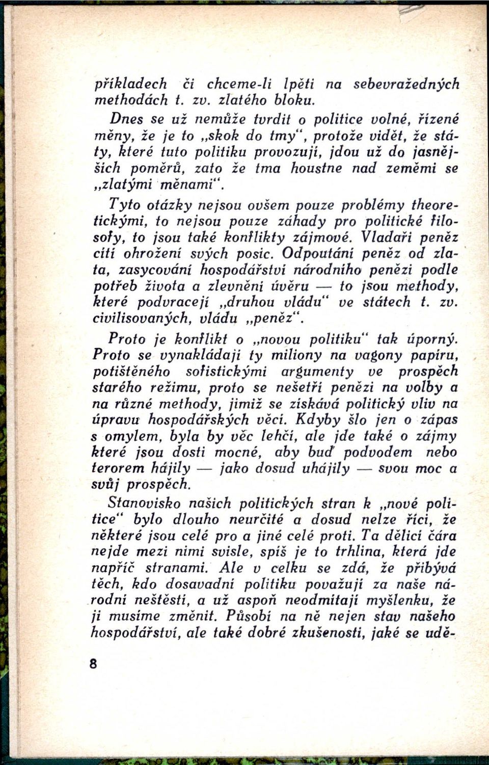 se "zlatými 'měnami". Tyto otázky nejsou ovšem pouze problémy theoretickými, to nejsou pouze záhady pro politické filosofy, to jsou také kon1likty zájmové. Vladaři peněz cítí ohrožení svých posic.