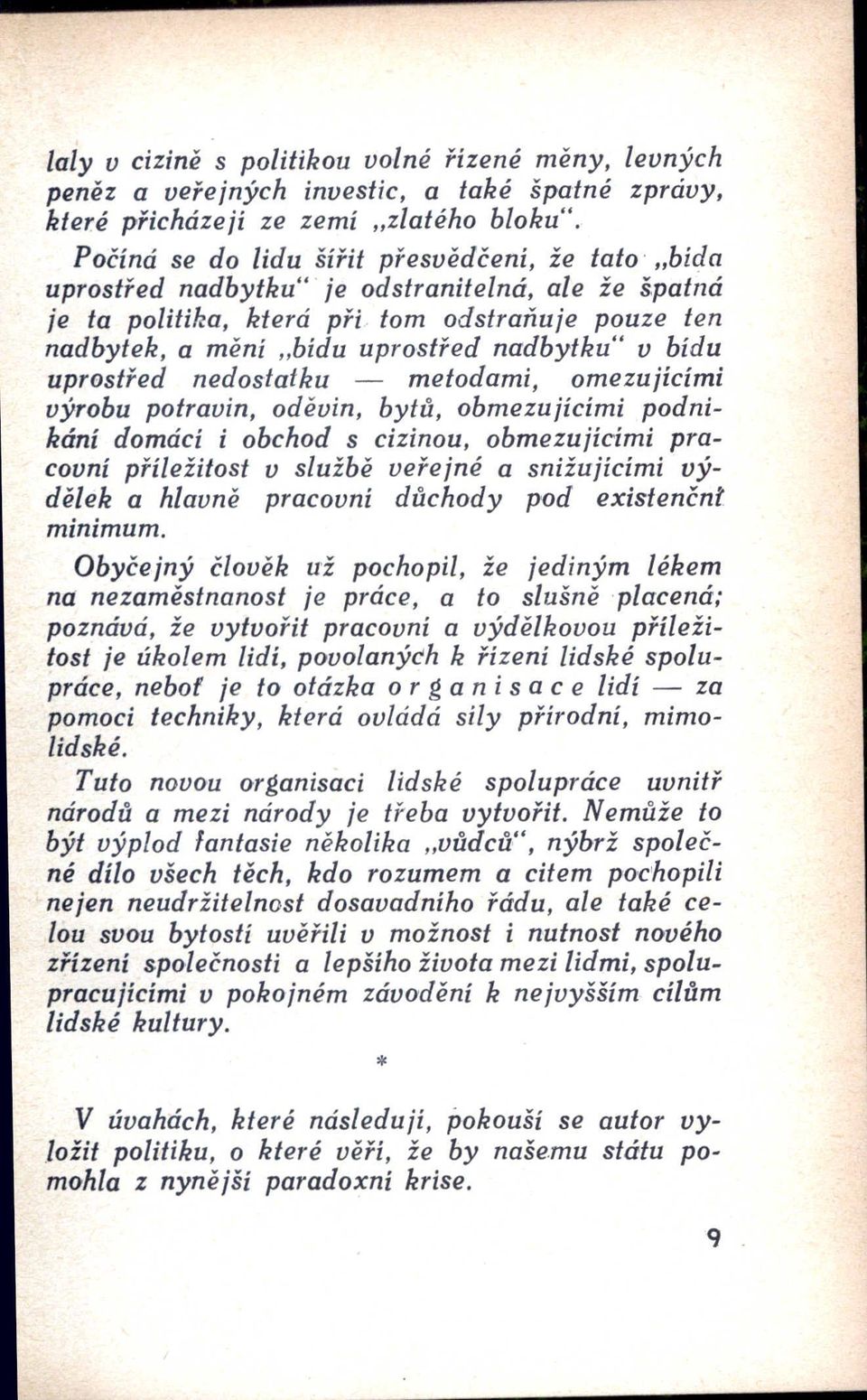 bidu uprostřed nedostatku - metodami, omezujícímí výrobu potravin, oděvin, bytů, obmezujícími podnikání domácí i obchod s cizinou, obmezujícími pracovní příležitost v službě veřejné a snížujícími