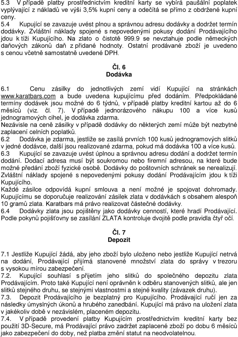 Na zlato o čistotě 999.9 se nevztahuje podle německých daňových zákonů daň z přidané hodnoty. Ostatní prodávané zboží je uvedeno s cenou včetně samostatně uvedené DPH. Čl. 6 Dodávka 6.