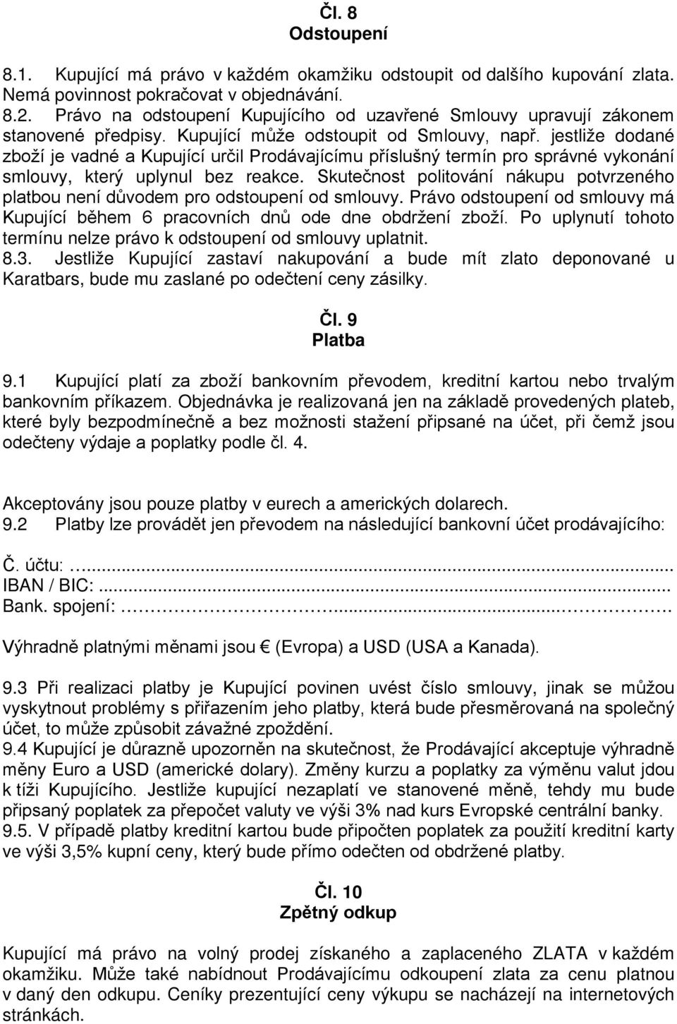 jestliže dodané zboží je vadné a Kupující určil Prodávajícímu příslušný termín pro správné vykonání smlouvy, který uplynul bez reakce.