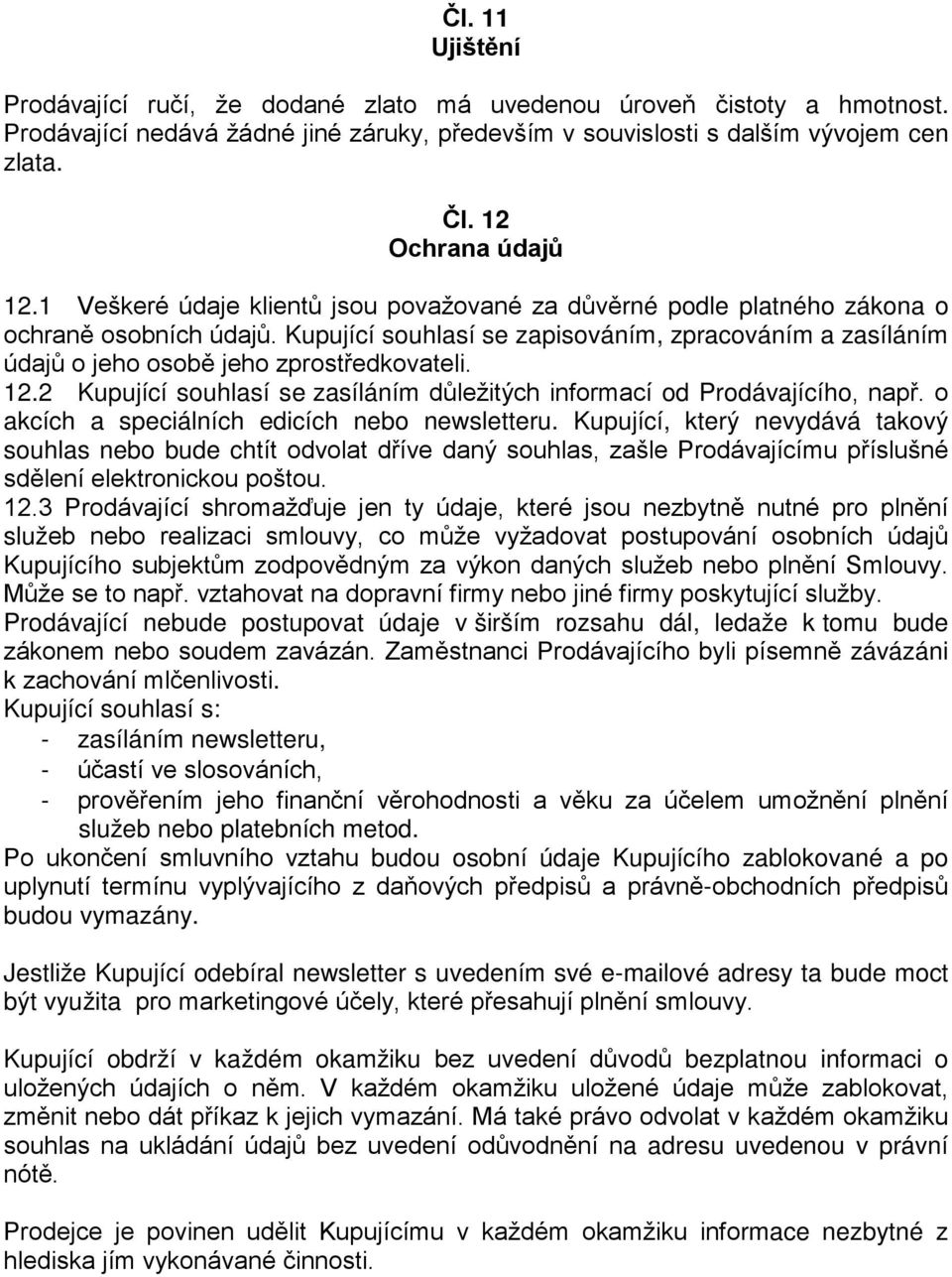 Kupující souhlasí se zapisováním, zpracováním a zasíláním údajů o jeho osobě jeho zprostředkovateli. 12.2 Kupující souhlasí se zasíláním důležitých informací od Prodávajícího, např.