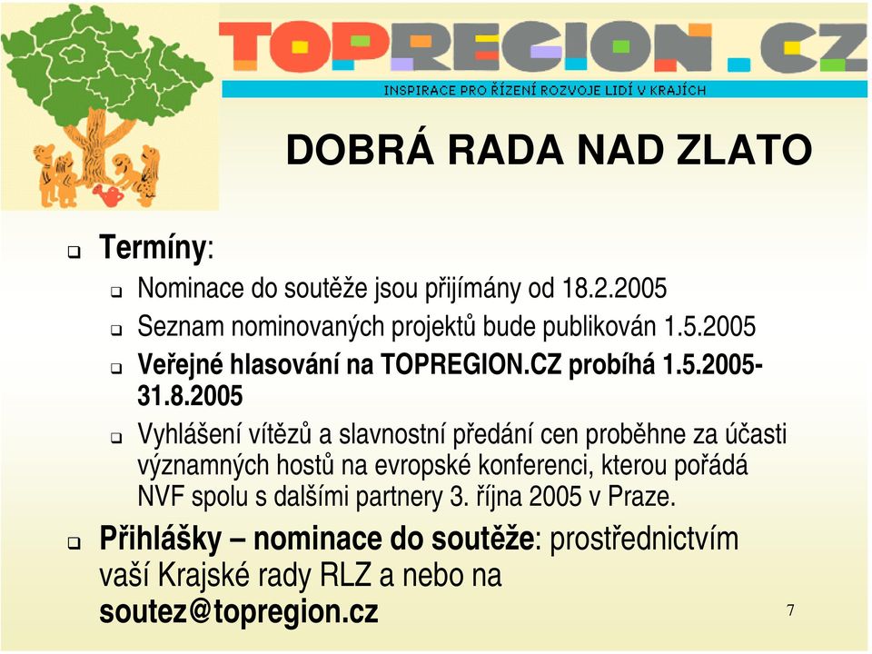 2005 Vyhlášení vítězů a slavnostní předání cen proběhne za účasti významných hostů na evropské konferenci, kterou