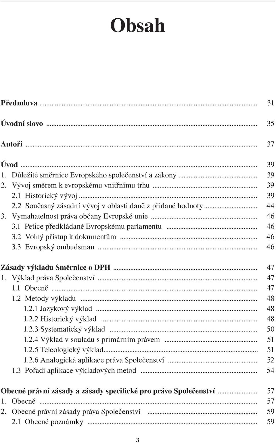 .. 46 Zásady výkladu Směrnice o DPH... 47 1. Výklad práva Společenství... 47 1.1 Obecně... 47 1.2 Metody výkladu... 48 1.2.1 Jazykový výklad... 48 1.2.2 Historický výklad... 48 1.2.3 Systematický výklad.