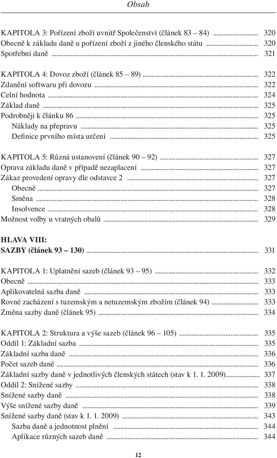 .. 325 KAPITOLA 5: Různá ustanovení (článek 90 92)... 327 Oprava základu daně v případě nezaplacení... 327 Zákaz provedení opravy dle odstavce 2... 327 Obecně... 327 Směna... 328 Insolvence.