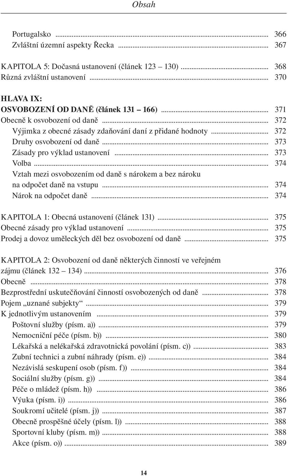 .. 374 Vztah mezi osvobozením od daně s nárokem a bez nároku na odpočet daně na vstupu... 374 Nárok na odpočet daně... 374 KAPITOLA 1: Obecná ustanovení (článek 131).