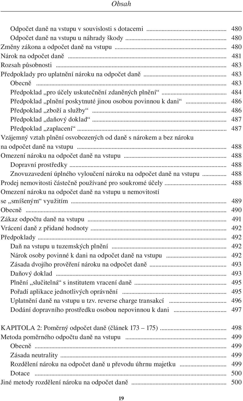 .. 486 Předpoklad zboží a služby... 486 Předpoklad daňový doklad... 487 Předpoklad zaplacení... 487 Vzájemný vztah plnění osvobozených od daně s nárokem a bez nároku na odpočet daně na vstupu.