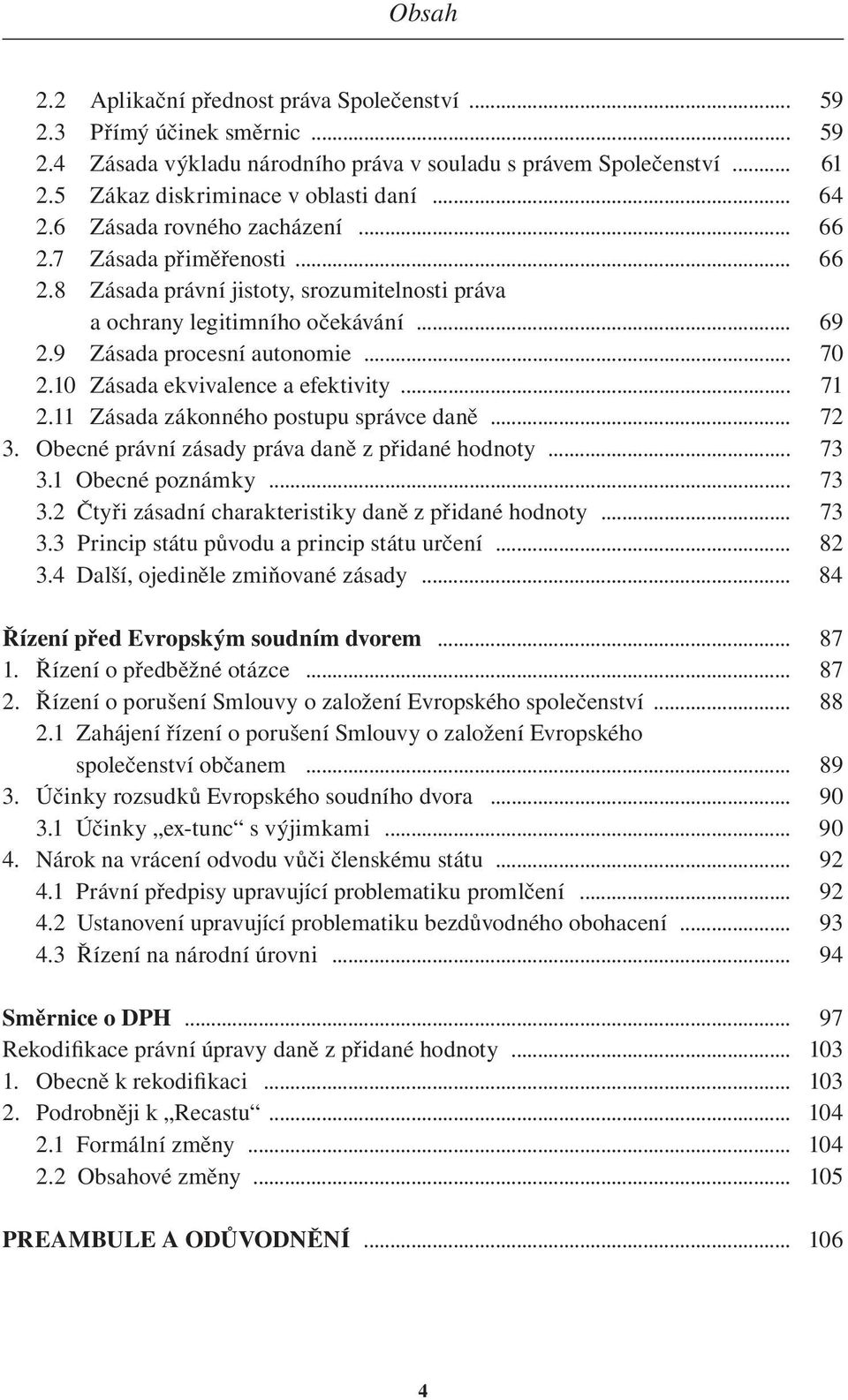 10 Zásada ekvivalence a efektivity... 71 2.11 Zásada zákonného postupu správce daně... 72 3. Obecné právní zásady práva daně z přidané hodnoty... 73 3.