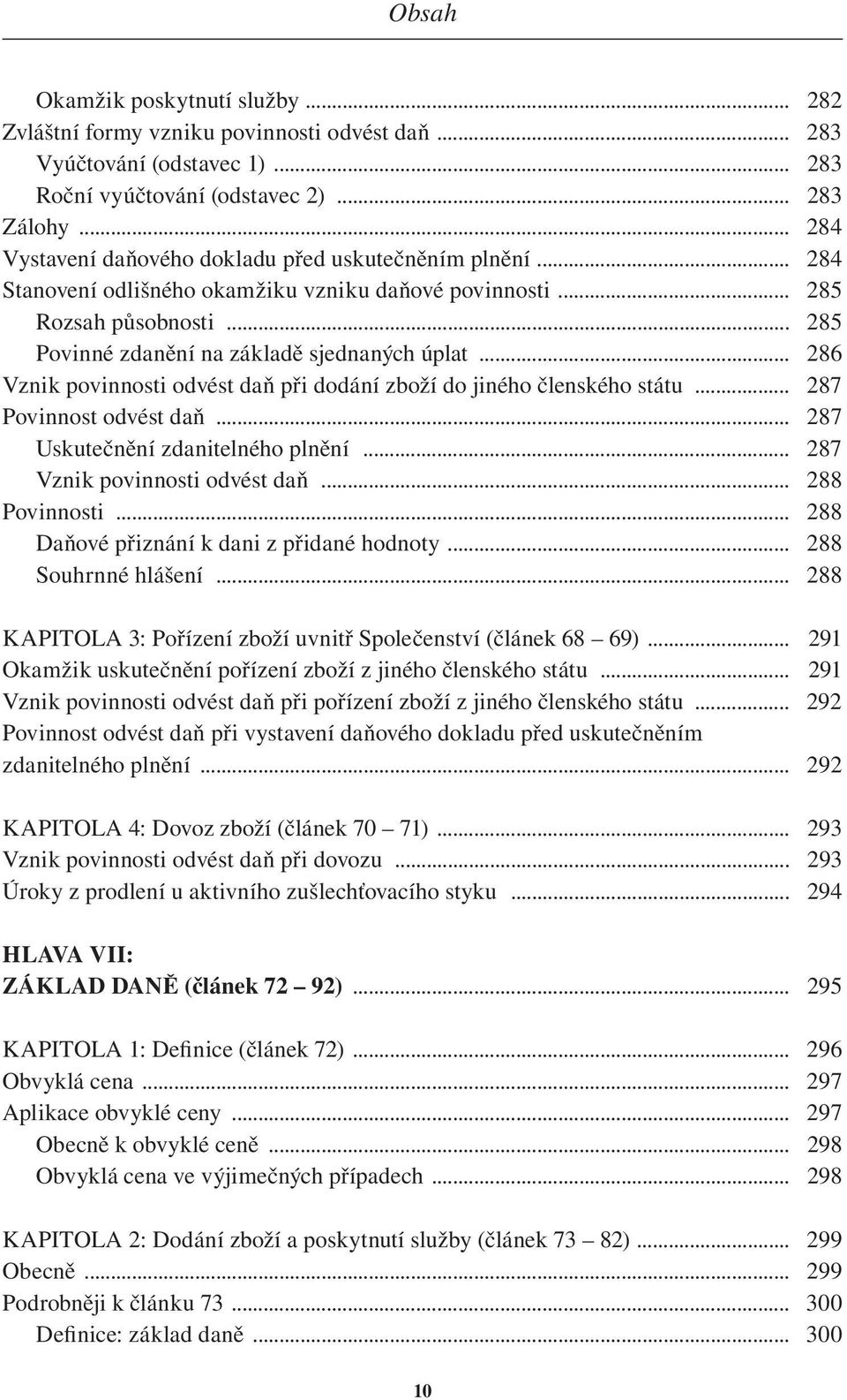 .. 286 Vznik povinnosti odvést daň při dodání zboží do jiného členského státu... 287 Povinnost odvést daň... 287 Uskutečnění zdanitelného plnění... 287 Vznik povinnosti odvést daň... 288 Povinnosti.