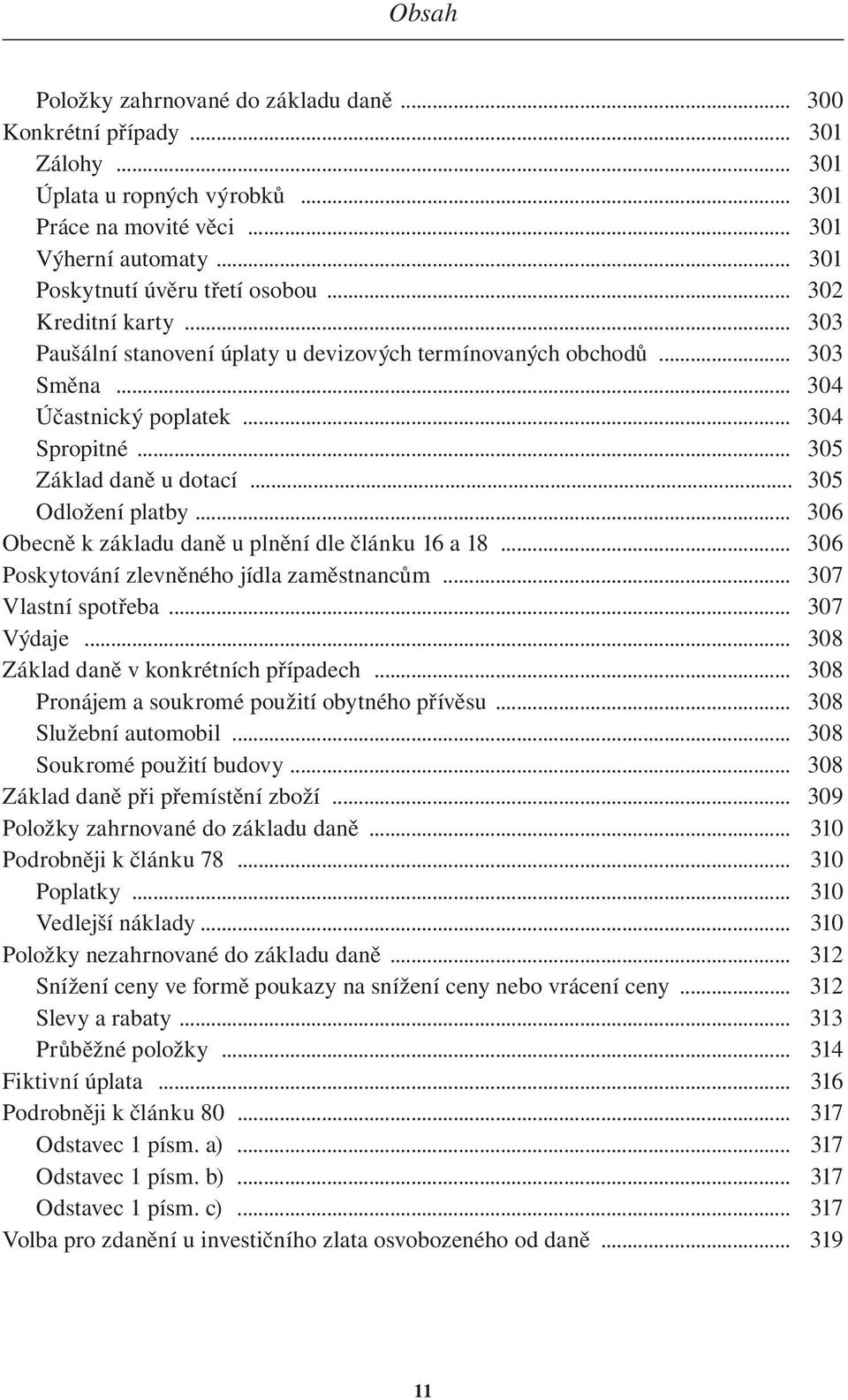 .. 306 Obecně k základu daně u plnění dle článku 16 a 18... 306 Poskytování zlevněného jídla zaměstnancům... 307 Vlastní spotřeba... 307 Výdaje... 308 Základ daně v konkrétních případech.