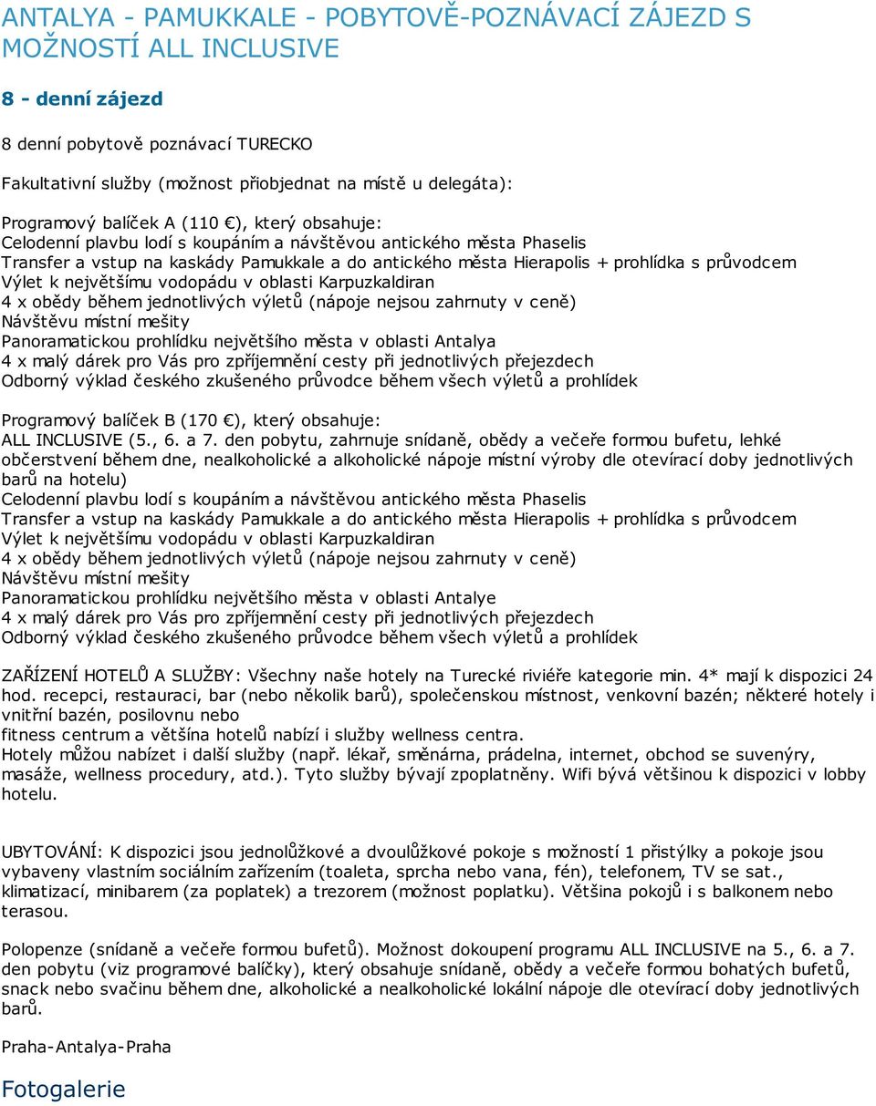 Výlet k největšímu vodopádu v oblasti Karpuzkaldiran 4 x obědy během jednotlivých výletů (nápoje nejsou zahrnuty v ceně) Návštěvu místní mešity Panoramatickou prohlídku největšího města v oblasti