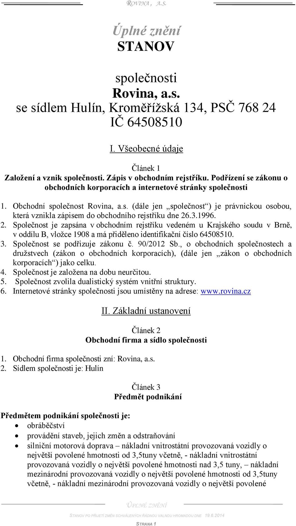 3.1996. 2. Společnost je zapsána v obchodním rejstříku vedeném u Krajského soudu v Brně, v oddílu B, vložce 1908 a má přiděleno identifikační číslo 64508510. 3. Společnost se podřizuje zákonu č.