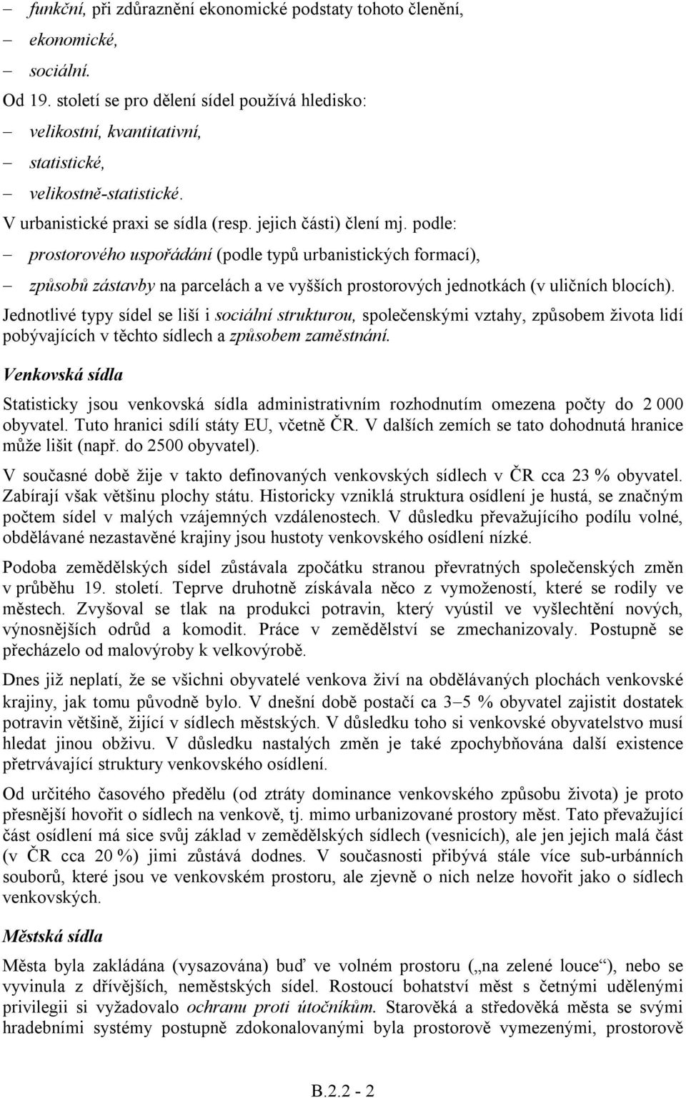 podle: prostorového uspořádání (podle typů urbanistických formací), způsobů zástavby na parcelách a ve vyšších prostorových jednotkách (v uličních blocích).