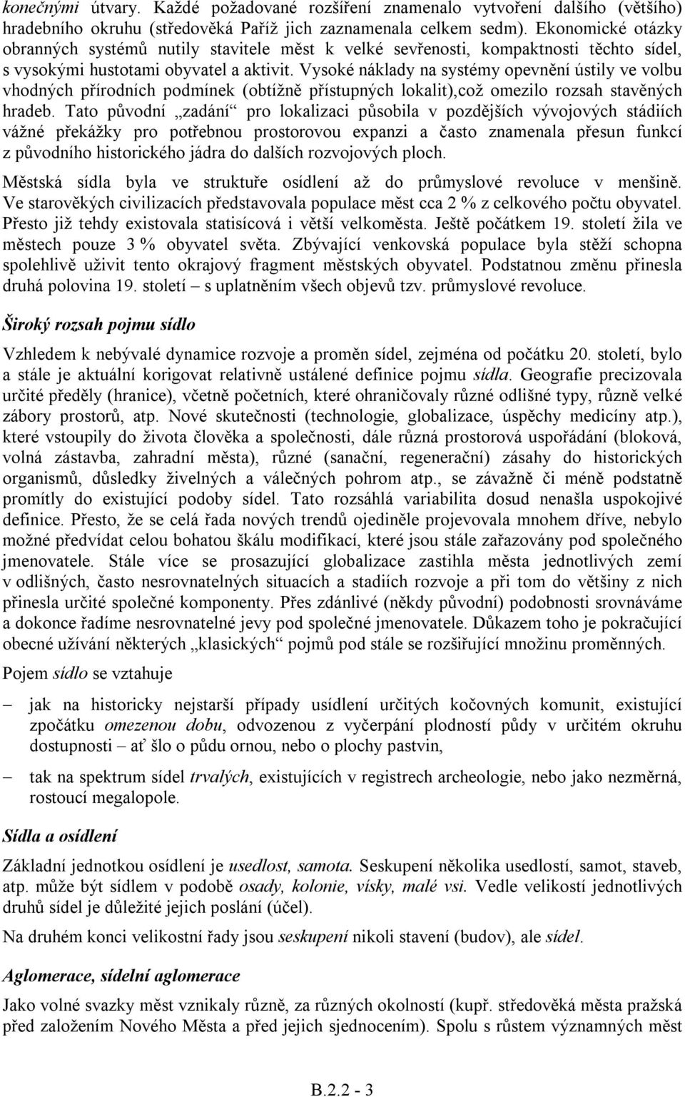 Vysoké náklady na systémy opevnění ústily ve volbu vhodných přírodních podmínek (obtížně přístupných lokalit),což omezilo rozsah stavěných hradeb.