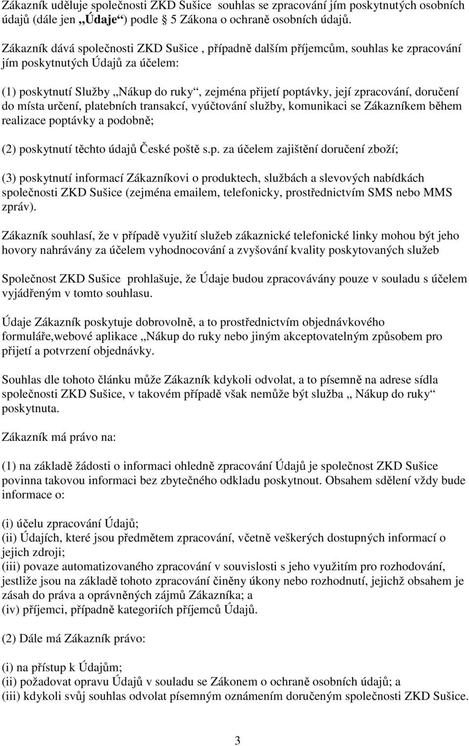 zpracování, doručení do místa určení, platebních transakcí, vyúčtování služby, komunikaci se Zákazníkem během realizace poptávky a podobně; (2) poskytnutí těchto údajů České poště s.p. za účelem