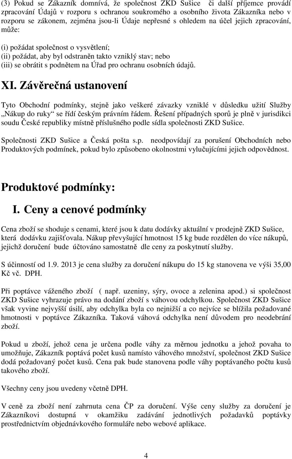 ochranu osobních údajů. XI. Závěrečná ustanovení Tyto Obchodní podmínky, stejně jako veškeré závazky vzniklé v důsledku užití Služby Nákup do ruky se řídí českým právním řádem.