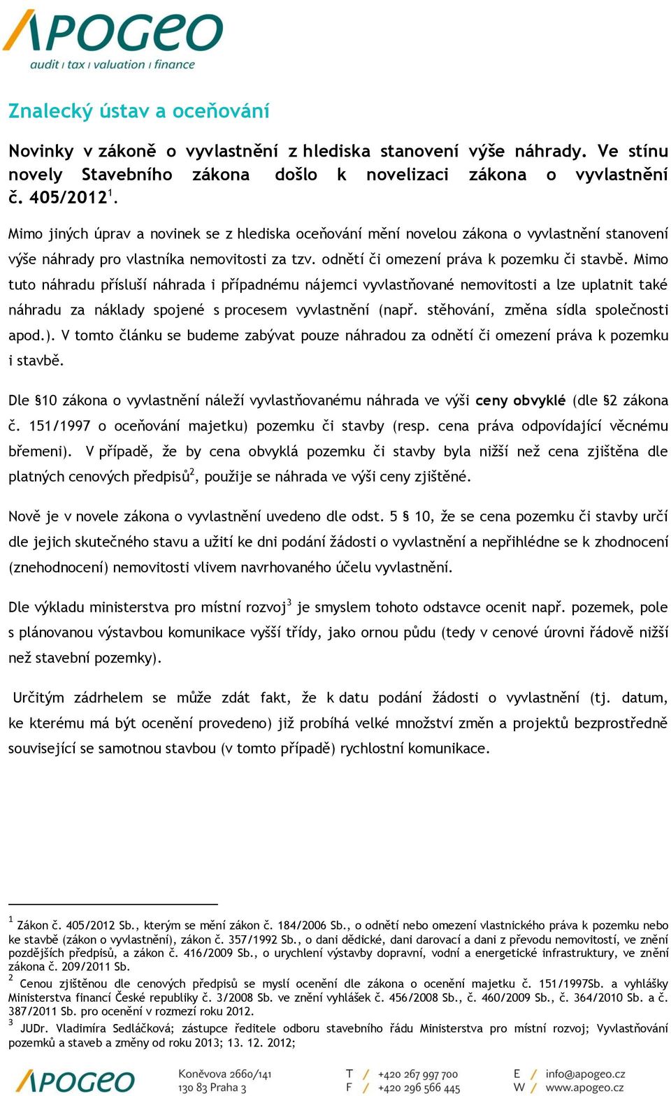 Mimo tuto náhradu přísluší náhrada i případnému nájemci vyvlastňované nemovitosti a lze uplatnit také náhradu za náklady spojené s procesem vyvlastnění (např. stěhování, změna sídla společnosti apod.