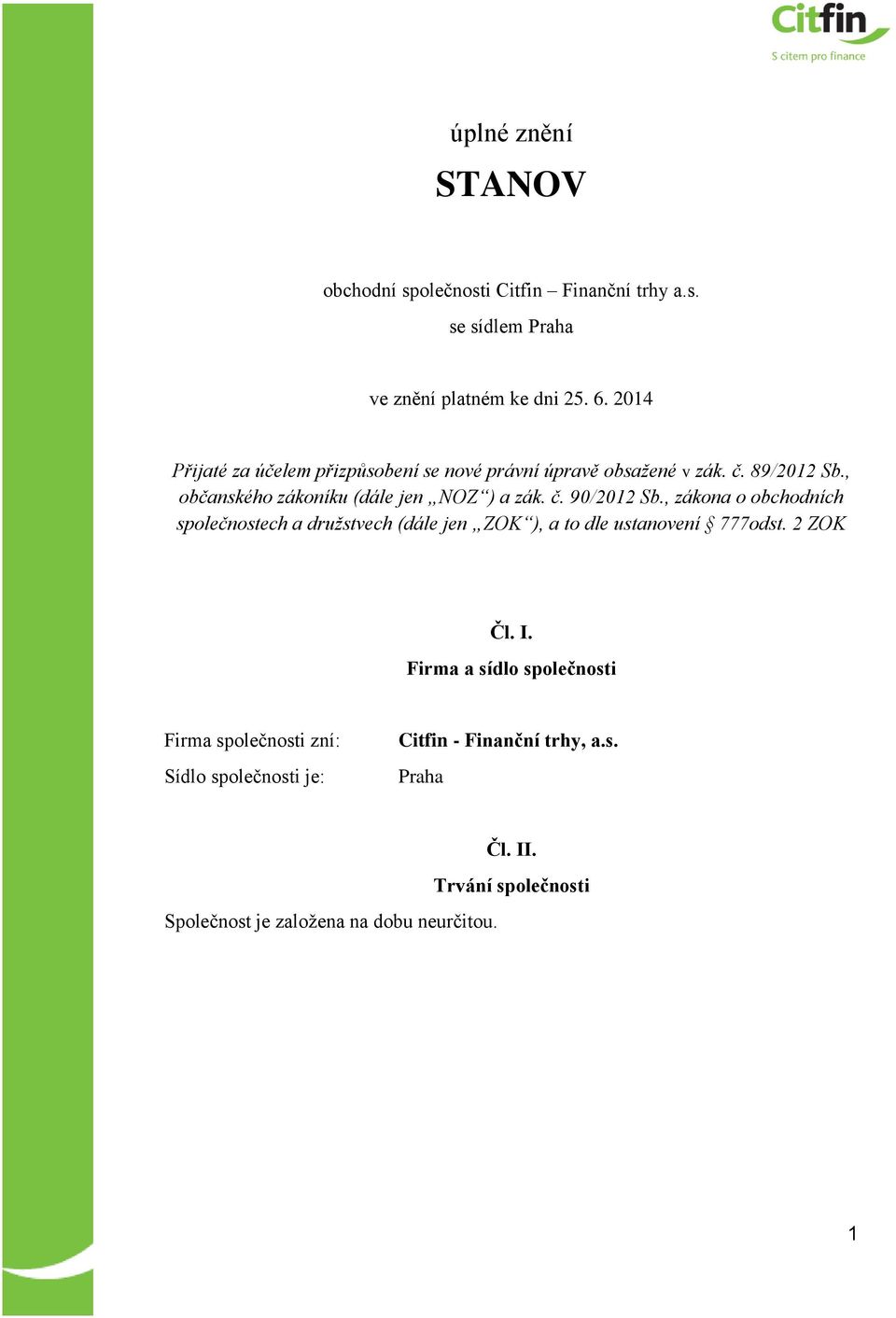 , zákona o obchodních společnostech a družstvech (dále jen ZOK ), a to dle ustanovení 777odst. 2 ZOK Čl. I.