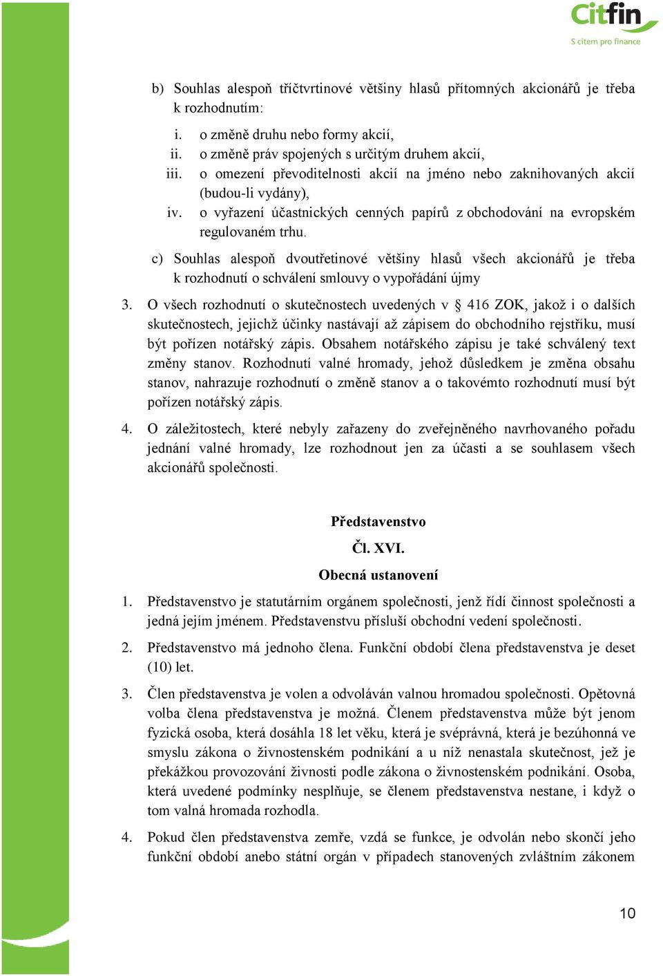 c) Souhlas alespoň dvoutřetinové většiny hlasů všech akcionářů je třeba k rozhodnutí o schválení smlouvy o vypořádání újmy 3.