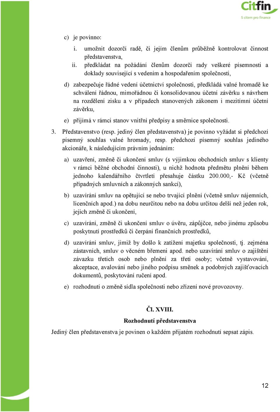 ke schválení řádnou, mimořádnou či konsolidovanou účetní závěrku s návrhem na rozdělení zisku a v případech stanovených zákonem i mezitímní účetní závěrku, e) přijímá v rámci stanov vnitřní předpisy