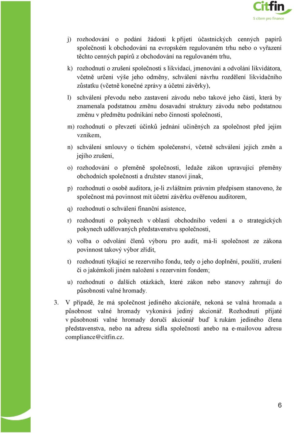 závěrky), l) schválení převodu nebo zastavení závodu nebo takové jeho části, která by znamenala podstatnou změnu dosavadní struktury závodu nebo podstatnou změnu v předmětu podnikání nebo činnosti