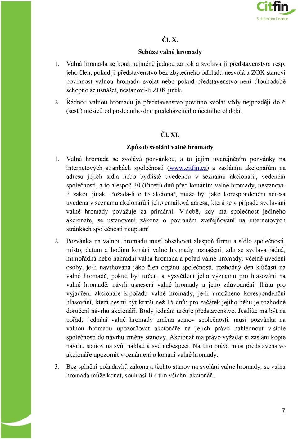 Řádnou valnou hromadu je představenstvo povinno svolat vždy nejpozději do 6 (šesti) měsíců od posledního dne předcházejícího účetního období. Čl. XI. Způsob svolání valné hromady 1.