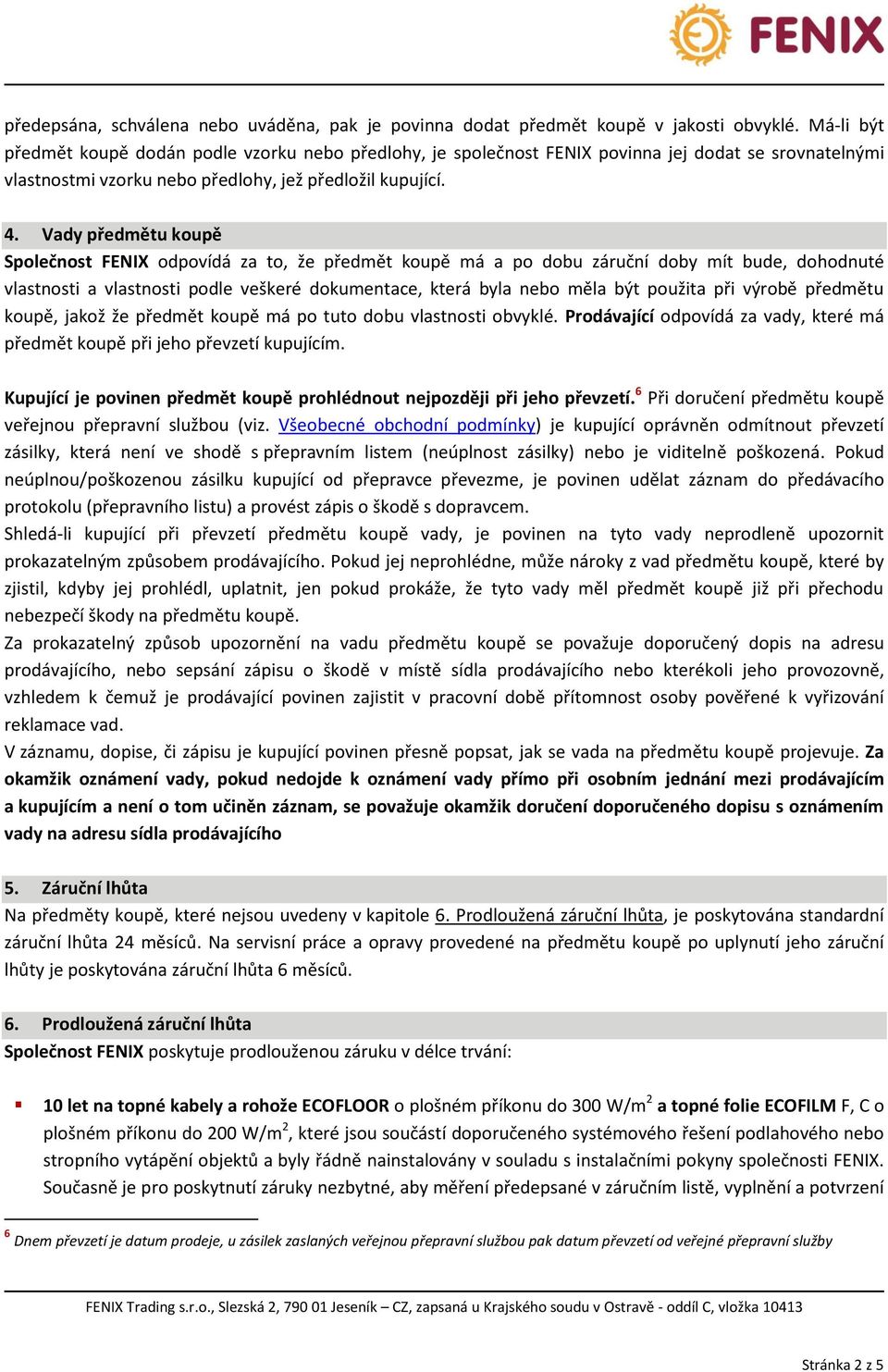 Vady předmětu koupě Společnost FENIX odpovídá za to, že předmět koupě má a po dobu záruční doby mít bude, dohodnuté vlastnosti a vlastnosti podle veškeré dokumentace, která byla nebo měla být použita