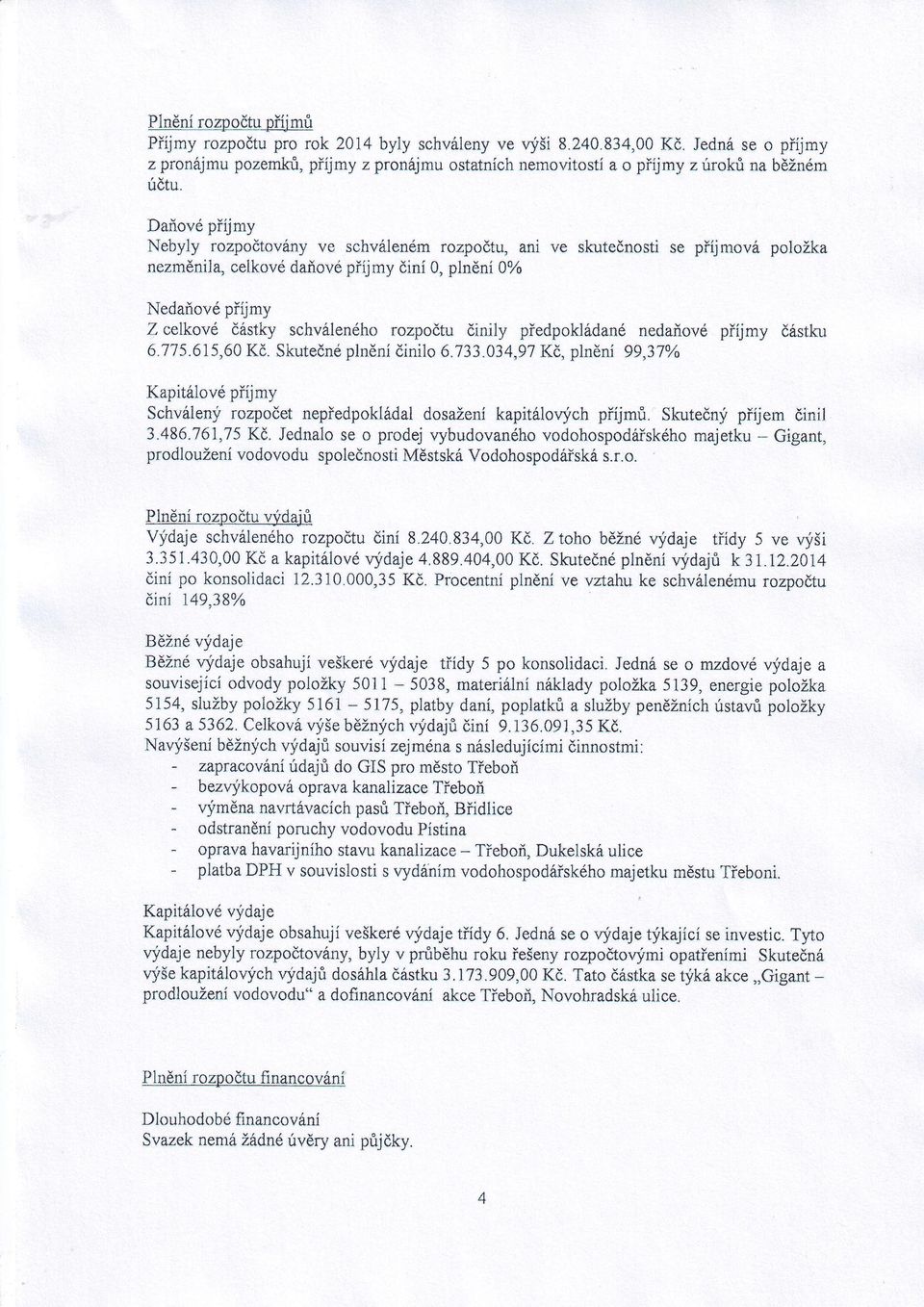 předpokldanénedaňovépřrjmy stku p něninilo6'733.034,97 6.775.615,60 K.Skutené K' plněn 99,37Yo Kapitlovépřjmy Schvlen rozpoetnepředpokldal dosaženkapitloqich přjmů,skutenpřjem inil 3.486'761,75K.