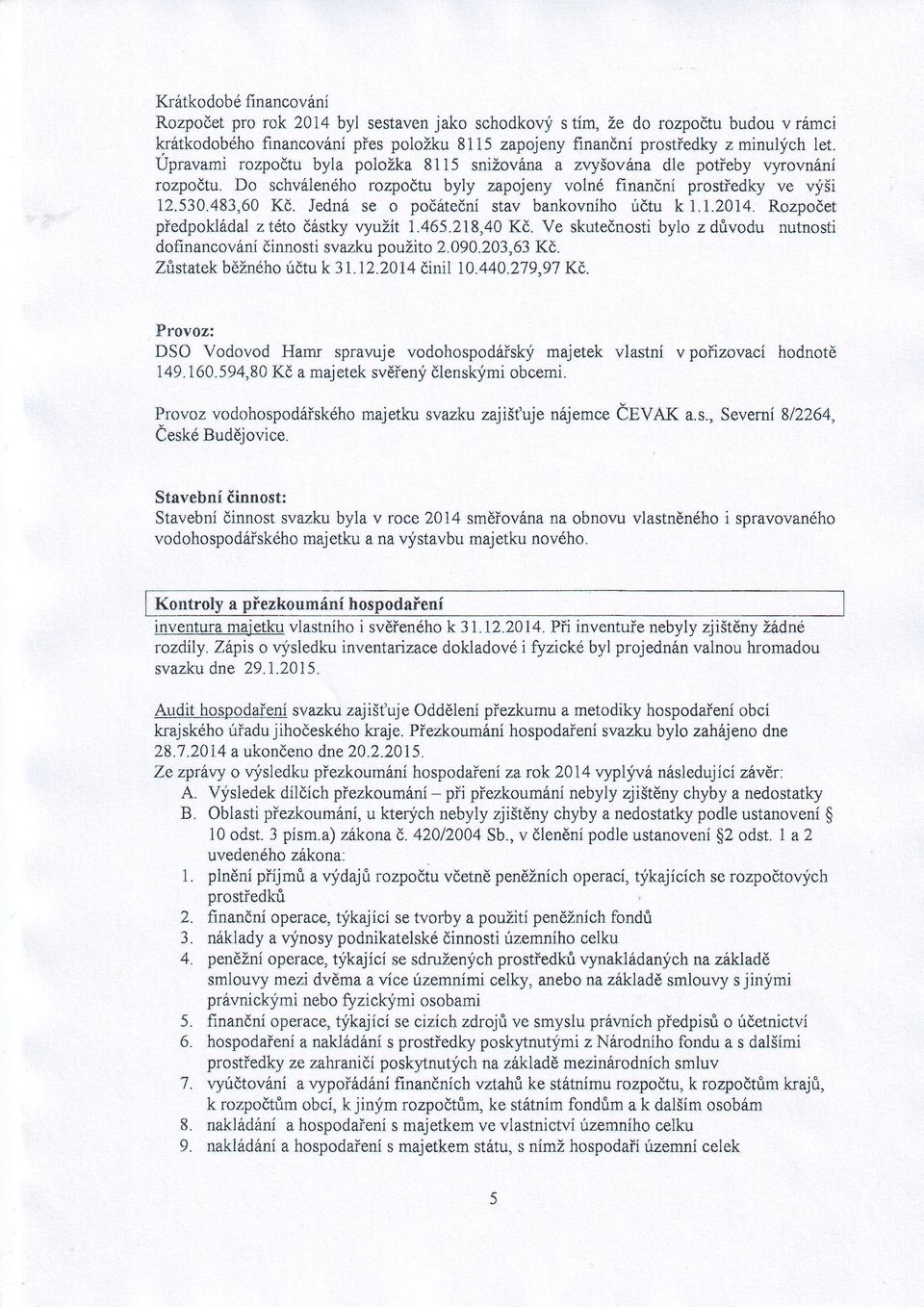 530,483,ó0K' Jedn se o poten stav bankovnhoútuk I.I.2014. Rozpoet předpokldalztéto stkyvyužit 7,465.218,40K. Ve skrrtenosti bylo zdůvodu nutilosti dofinancovninnostisvazkupoužito2'aga.203,63k,.