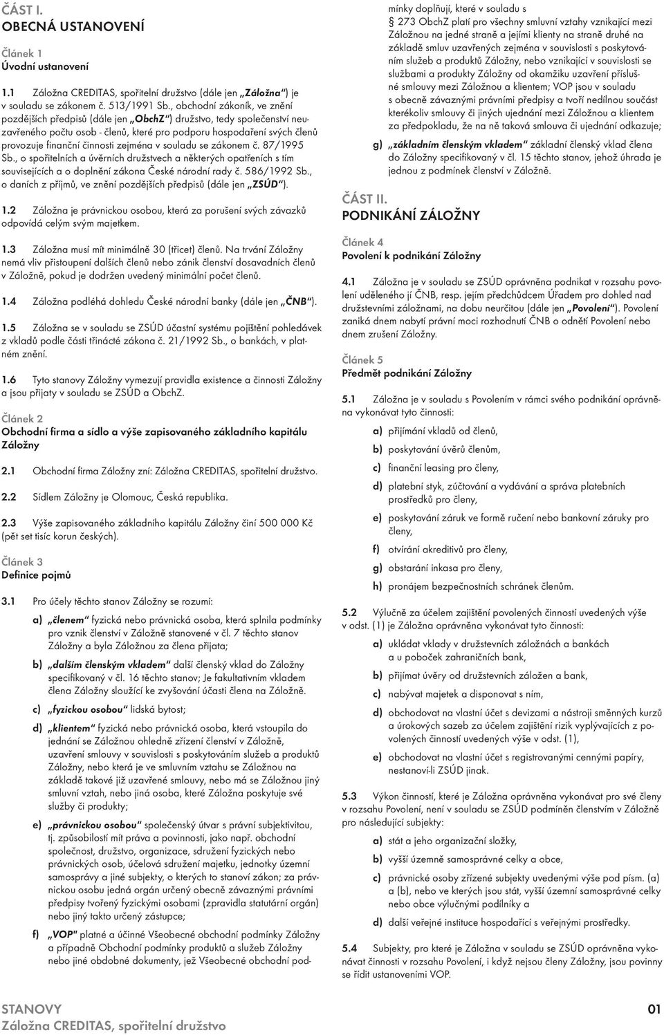 zejména v souladu se zákonem č. 87/1995 Sb., o spořitelních a úvěrních družstvech a některých opatřeních s tím souvisejících a o doplnění zákona České národní rady č. 586/1992 Sb.