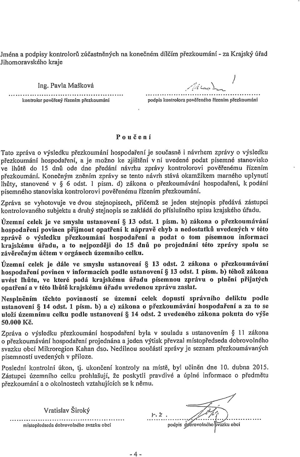 přezkoumání hospodaření, a je možno ke zjištění v ní uvedené podat písemné stanovisko ve lhůtě do 15 dnů ode dne předání návrhu zprávy kontrolorovi pověřenému řízením přezkoumání.