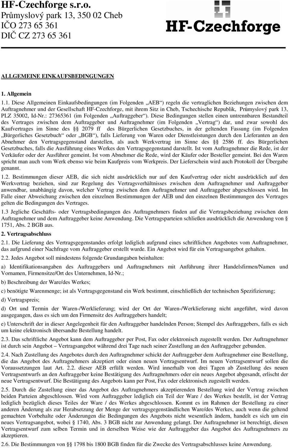 1. Diese Allgemeinen Einkaufsbedingungen (im Folgenden AEB ) regeln die vertraglichen Beziehungen zwischen dem Auftragnehmer und der Gesellschaft HF-Czechforge, mit ihrem Sitz in Cheb, Tschechische