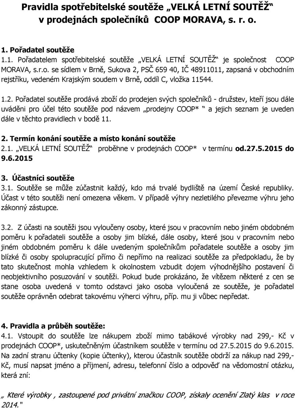 PSČ 659 40, IČ 48911011, zapsaná v obchodním rejstříku, vedeném Krajským soudem v Brně, oddíl C, vložka 11544. 1.2.