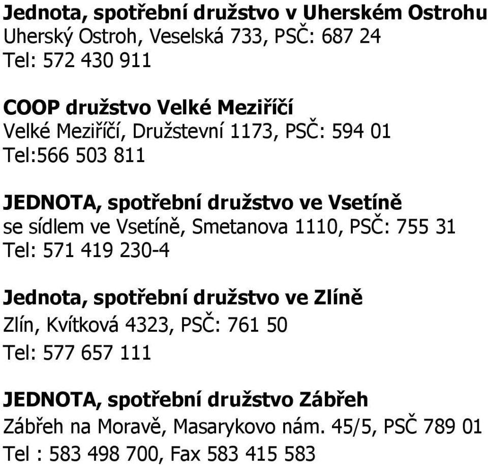 Vsetíně, Smetanova 1110, PSČ: 755 31 Tel: 571 419 230-4 Jednota, spotřební družstvo ve Zlíně Zlín, Kvítková 4323, PSČ: 761 50