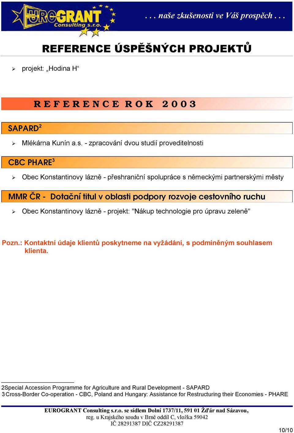 v oblasti podpory rozvoje cestovního ruchu Obec Konstantinovy lázně - projekt: "Nákup technologie pro úpravu zeleně" Pozn.