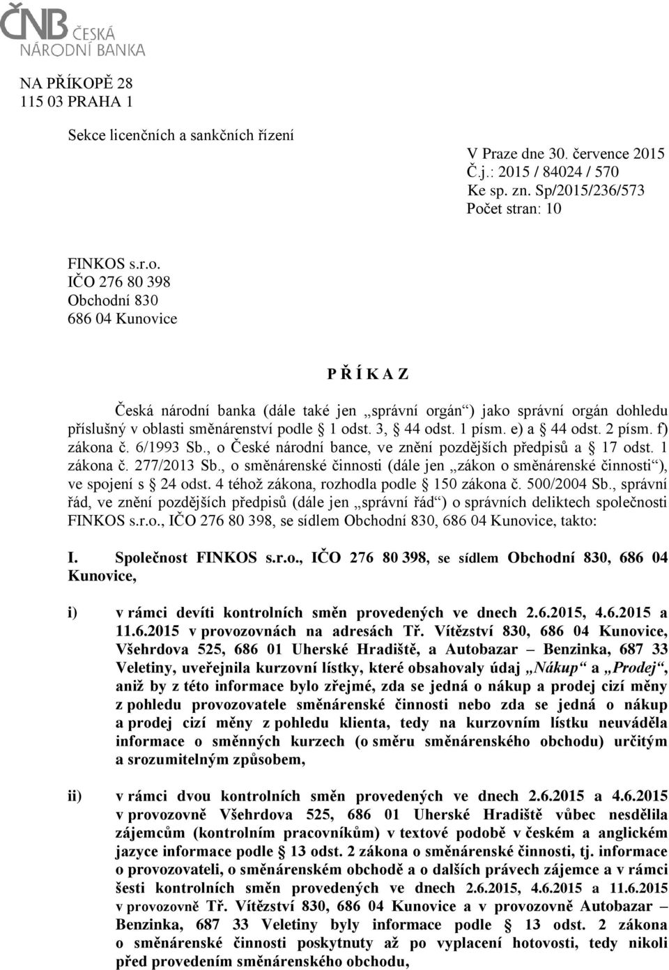 IČO 276 80 398 Obchodní 830 686 04 Kunovice P Ř Í K A Z Česká národní banka (dále také jen správní orgán ) jako správní orgán dohledu příslušný v oblasti směnárenství podle 1 odst. 3, 44 odst. 1 písm.