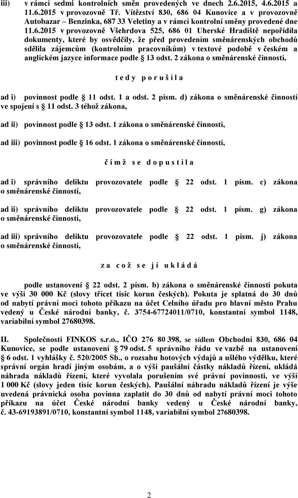 6 04 Kunovice a v provozovně Autobazar Benzinka, 687 33 Veletiny a v rámci kontrolní směny provedené dne 11.6.2015 v provozovně Všehrdova 525, 686 01 Uherské Hradiště nepořídila dokumenty, které by