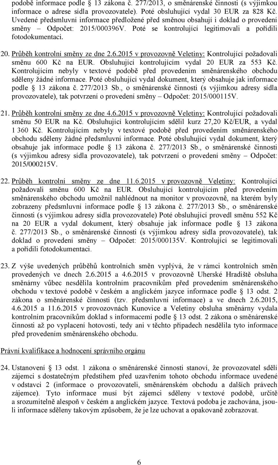 6.2015 v provozovně Veletiny: Kontrolující požadovali směnu 600 Kč na EUR. Obsluhující kontrolujícím vydal 20 EUR za 553 Kč.