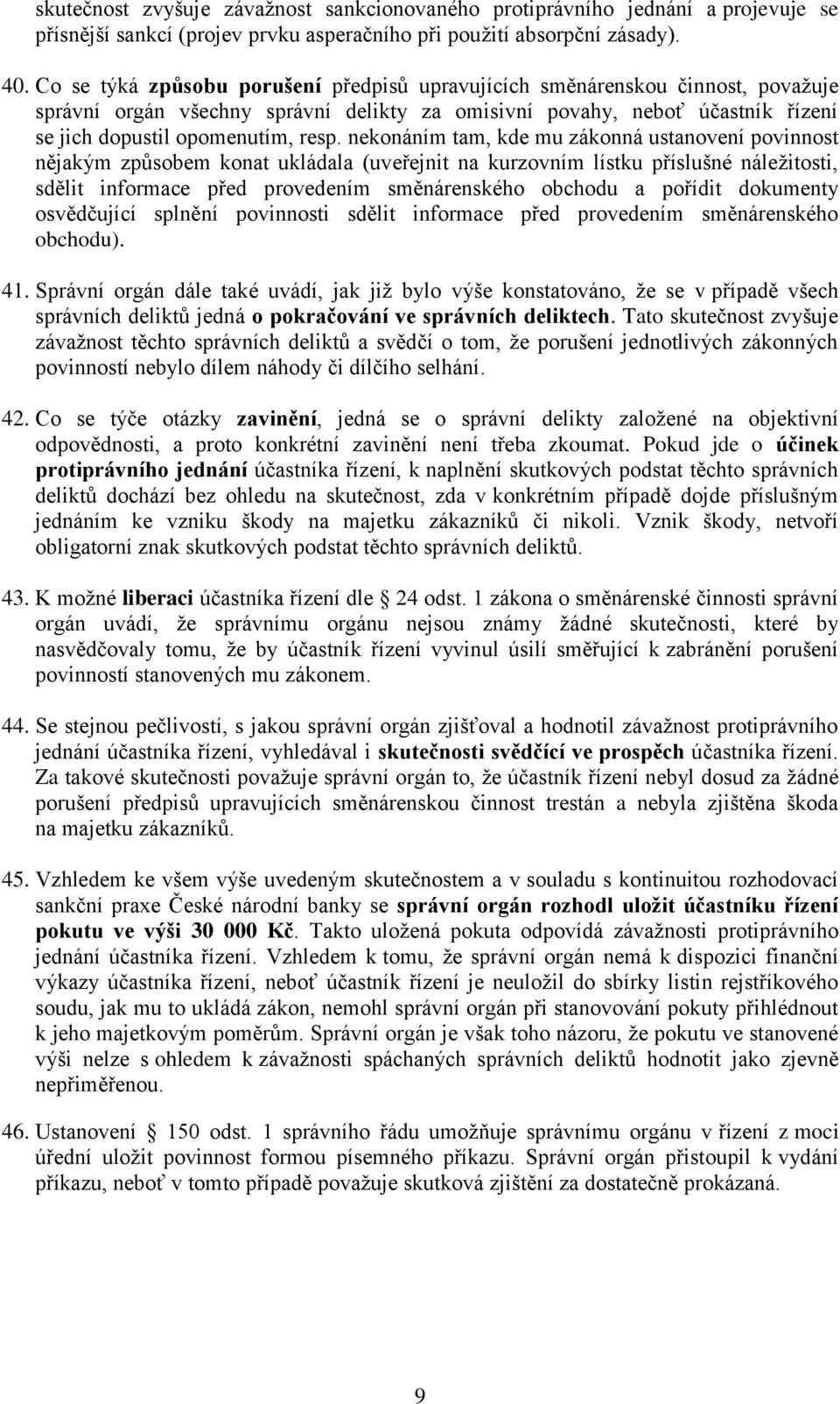 nekonáním tam, kde mu zákonná ustanovení povinnost nějakým způsobem konat ukládala (uveřejnit na kurzovním lístku příslušné náležitosti, sdělit informace před provedením směnárenského obchodu a