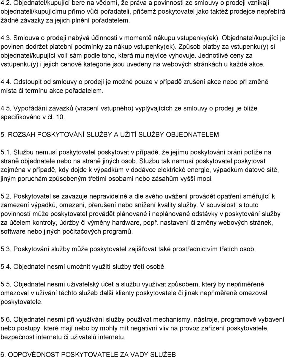 Způsob platby za vstupenku(y) si objednatel/kupující volí sám podle toho, která mu nejvíce vyhovuje.