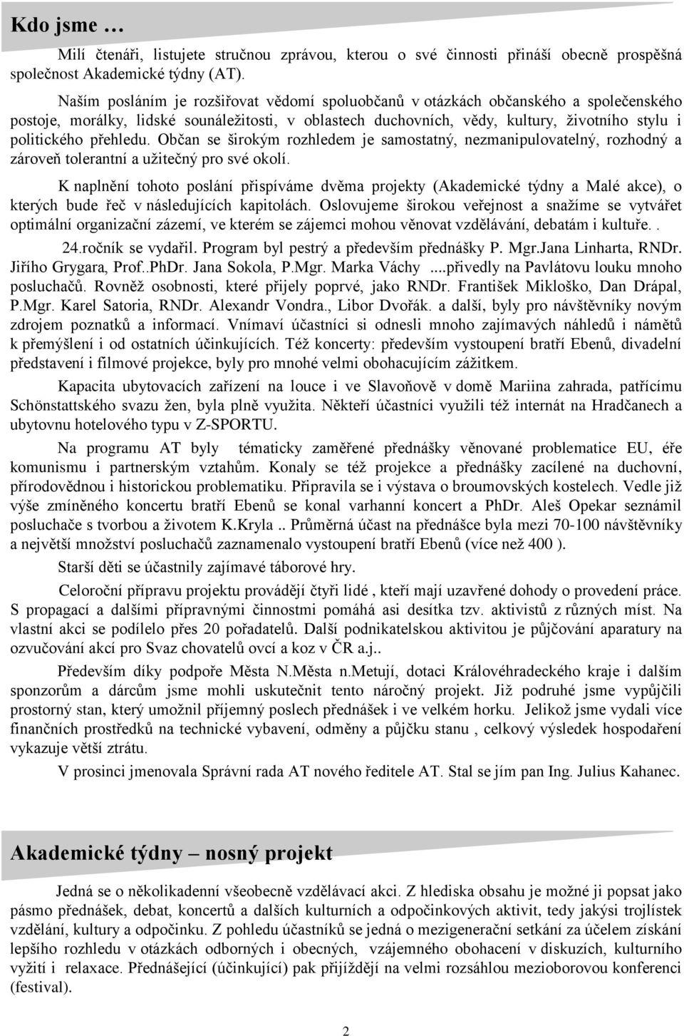 přehledu. Občan se širokým rozhledem je samostatný, nezmanipulovatelný, rozhodný a zároveň tolerantní a užitečný pro své okolí.