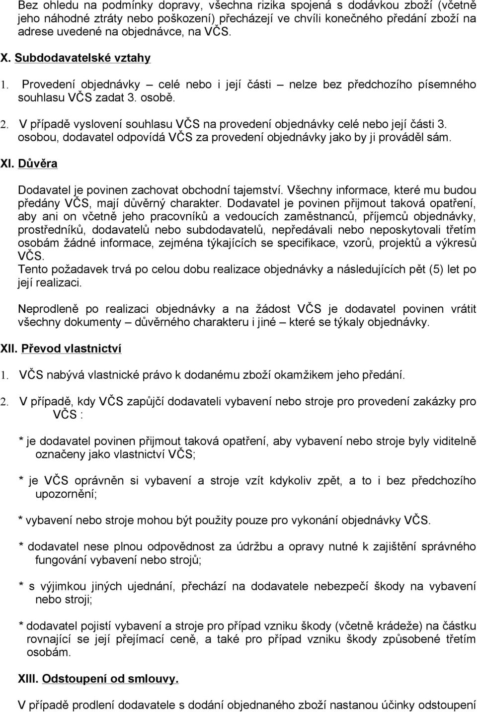 V případě vyslovení souhlasu VČS na provedení objednávky celé nebo její části 3. osobou, dodavatel odpovídá VČS za provedení objednávky jako by ji prováděl sám. XI.