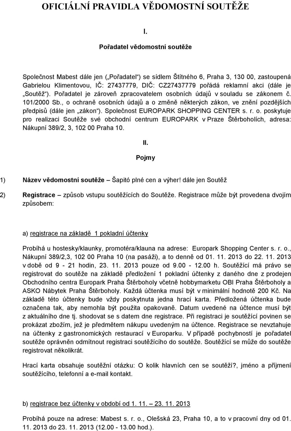 je Soutěž ). Pořadatel je zároveň zpracovatelem osobních údajů v souladu se zákonem č. 101/2000 Sb., o ochraně osobních údajů a o změně některých zákon, ve znění pozdějších předpisů (dále jen zákon ).