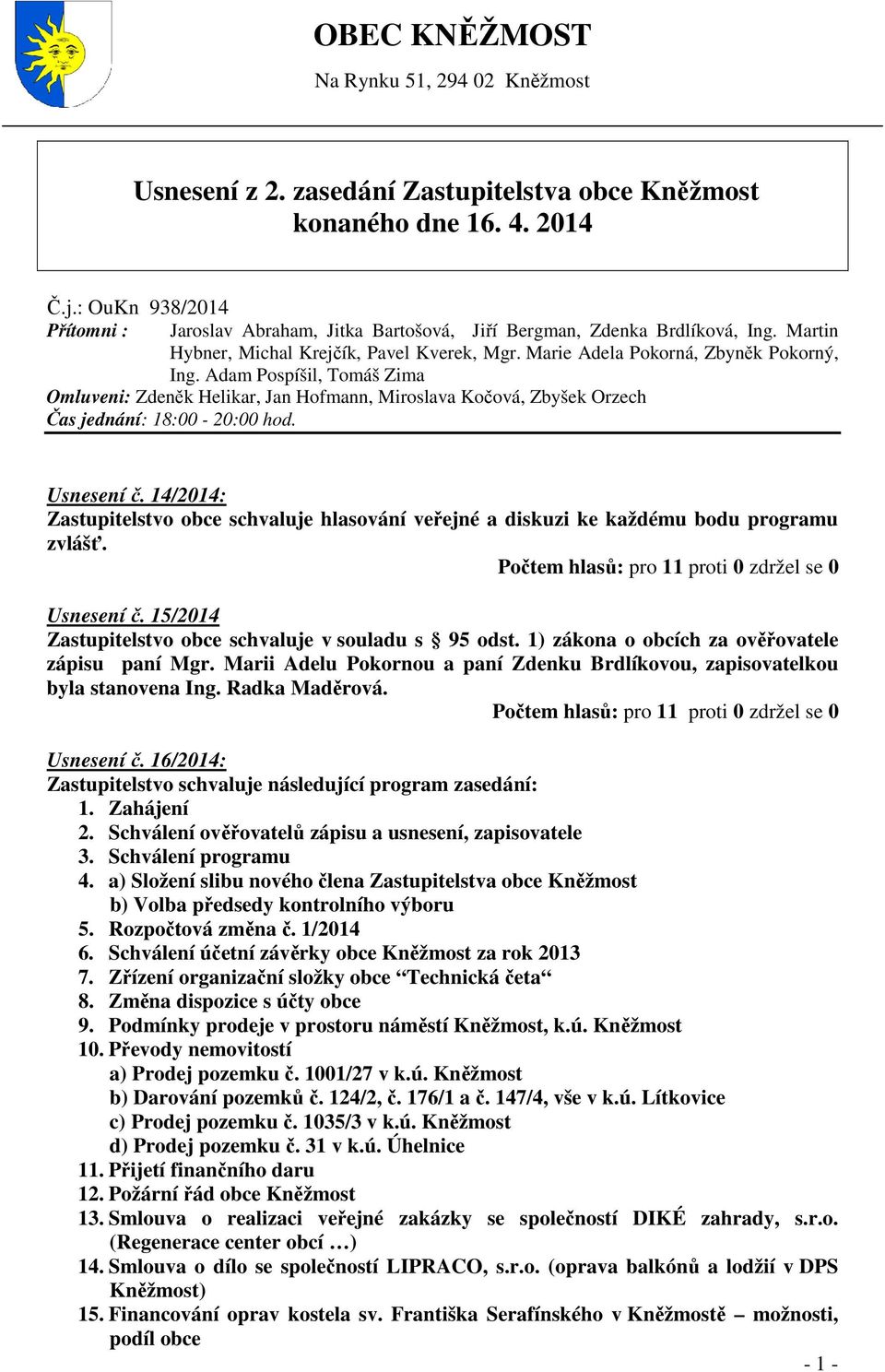 Adam Pospíšil, Tomáš Zima Omluveni: Zdeněk Helikar, Jan Hofmann, Miroslava Kočová, Zbyšek Orzech Čas jednání: 18:00-20:00 hod. Usnesení č.