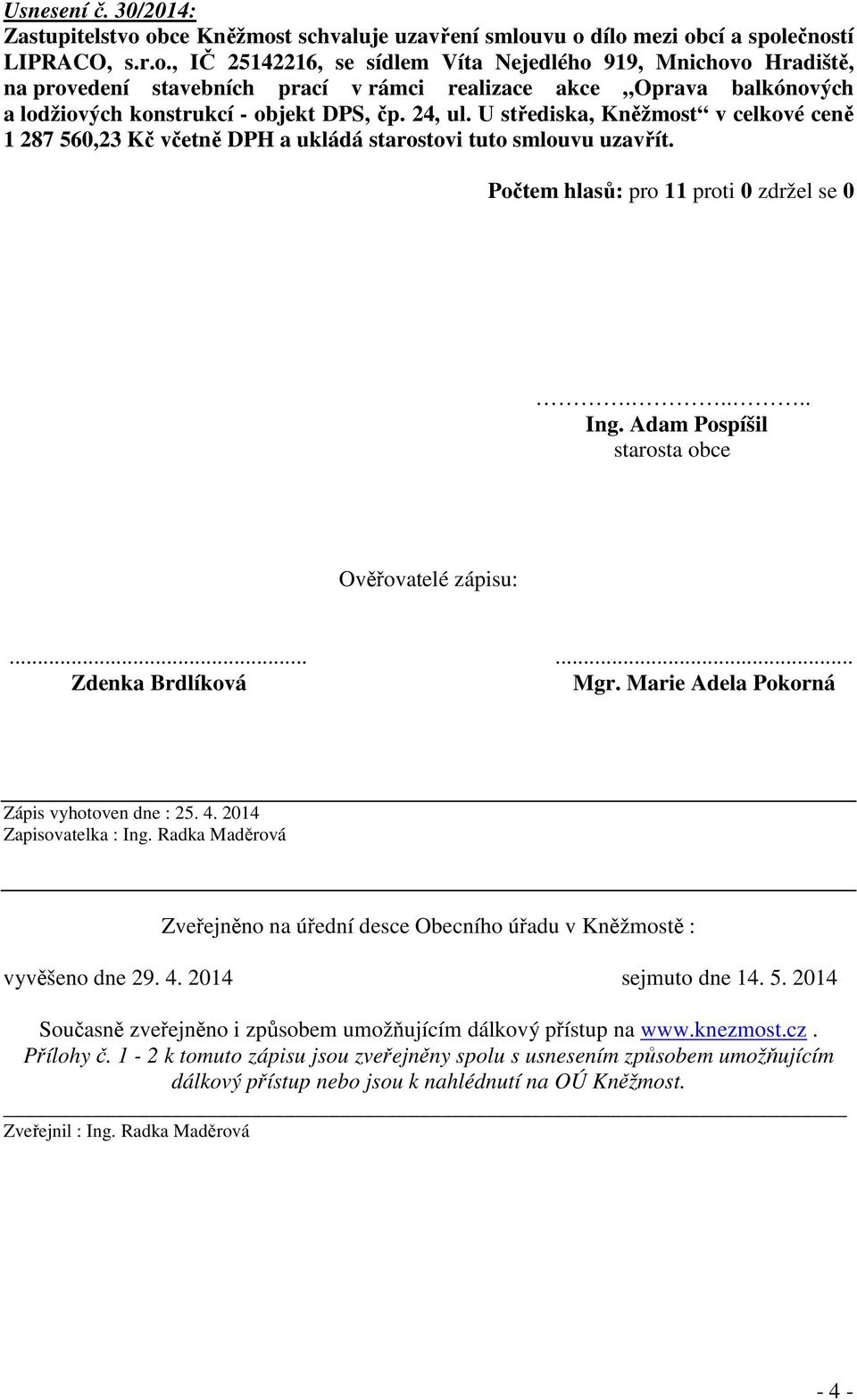 24, ul. U střediska, Kněžmost v celkové ceně 1 287 560,23 Kč včetně DPH a ukládá starostovi tuto smlouvu uzavřít...... Ing. Adam Pospíšil starosta obce Ověřovatelé zápisu:...... Zdenka Brdlíková Mgr.