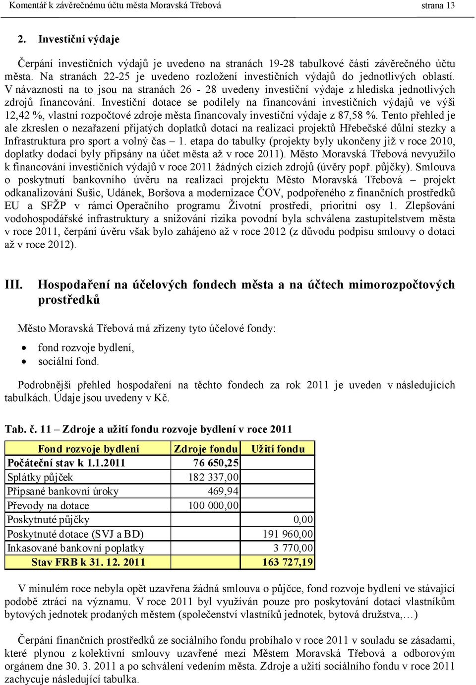 Investiční dotace se podílely na financování investičních výdajů ve výši 12,42 %, vlastní rozpočtové zdroje města financovaly investiční výdaje z 87,58 %.