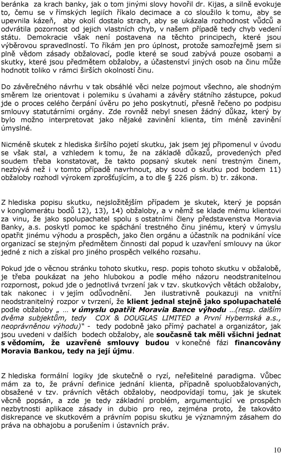 jejich vlastních chyb, v našem případě tedy chyb vedení státu. Demokracie však není postavena na těchto principech, které jsou výběrovou spravedlností.