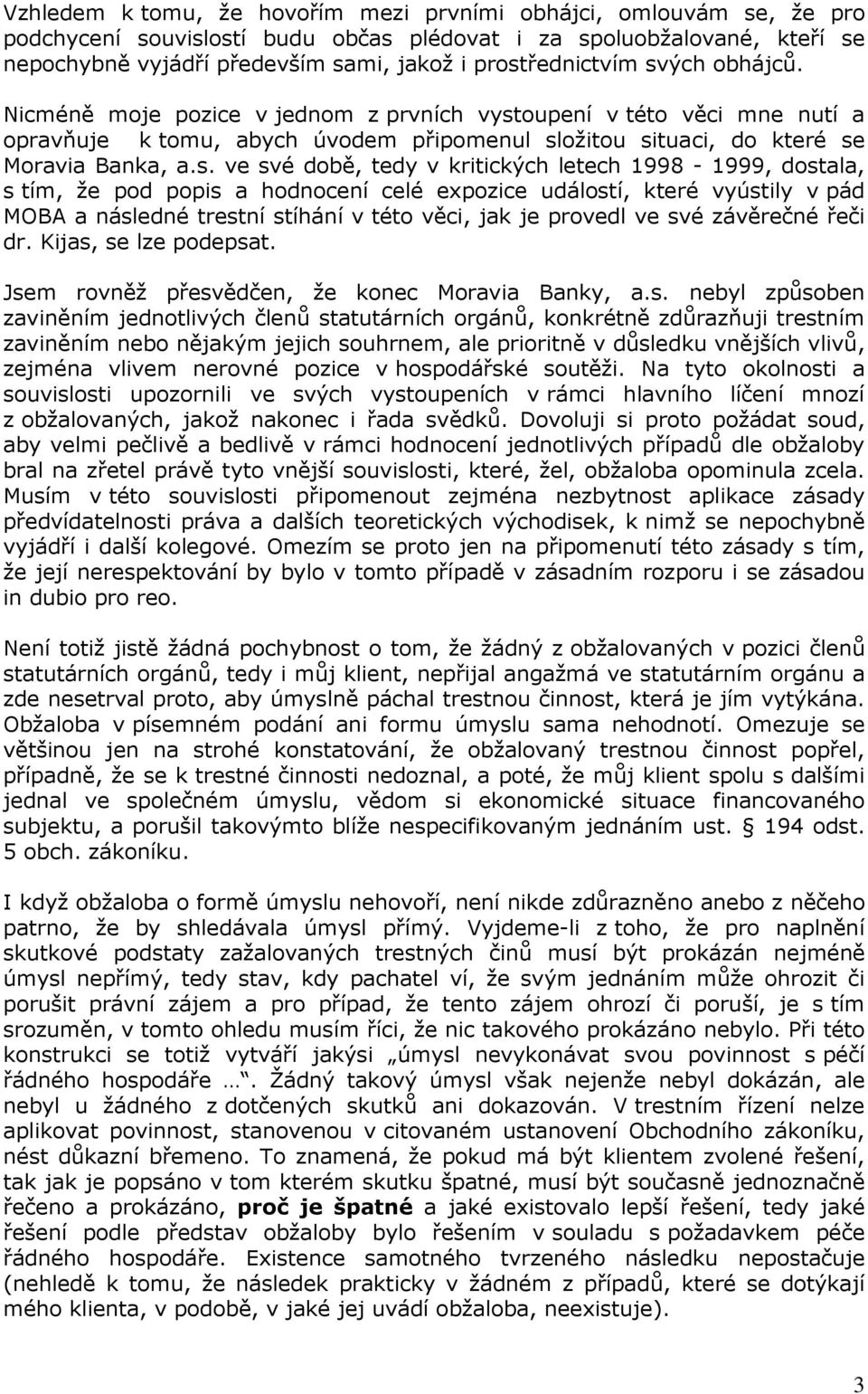 své době, tedy v kritických letech 1998-1999, dostala, s tím, že pod popis a hodnocení celé expozice událostí, které vyústily v pád MOBA a následné trestní stíhání v této věci, jak je provedl ve své