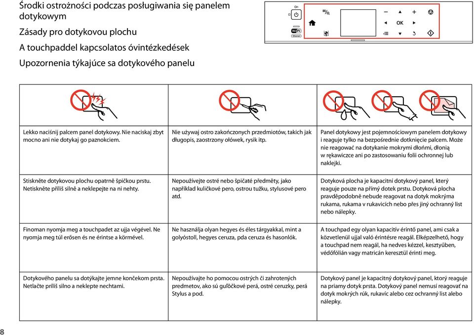 Panel dotykowy jest pojemnościowym panelem dotykowy i reaguje tylko na bezpośrednie dotknięcie palcem.